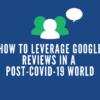How to Boost Business With Google Reviews in the Age of COVID-19