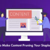 Why & How Content Pruning Helps Your SEO