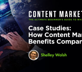 Case Studies: How Content Marketing Benefits Companies