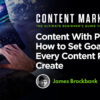 Content With Purpose: How to Set Goals for Every Content Piece You Create