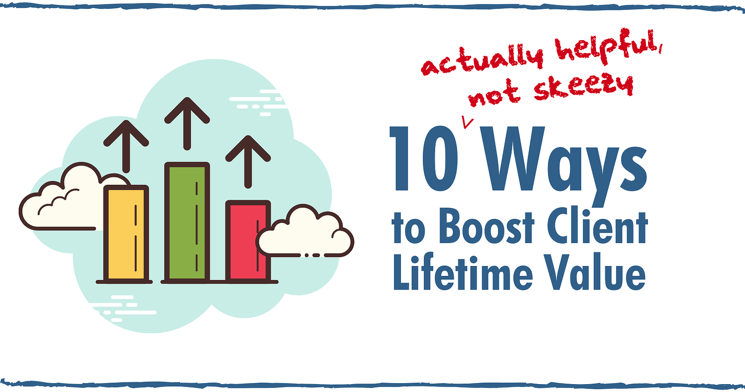 10 Ways Content Marketers & SEO Pros Can Boost Client Lifetime Value Right Now