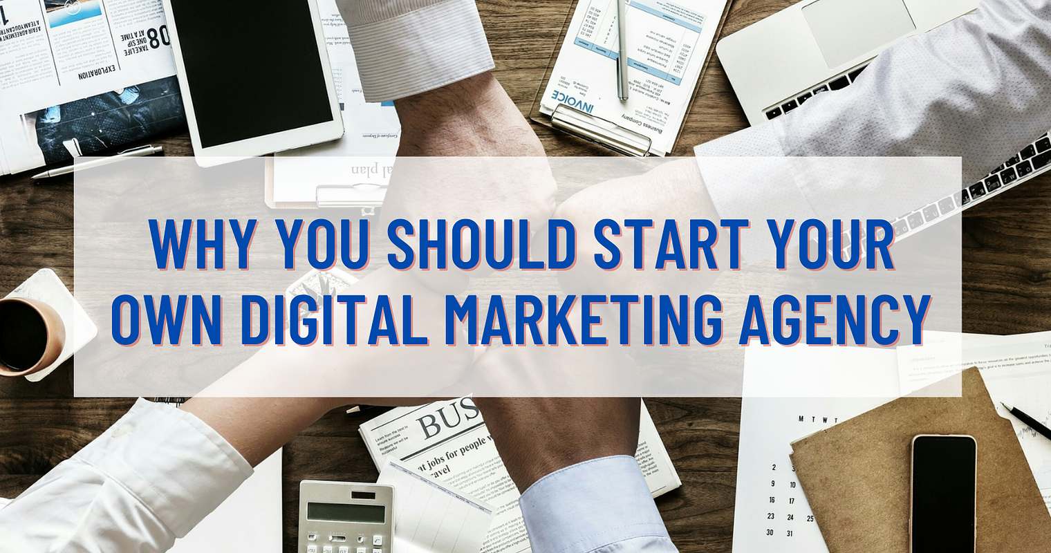Why You Should Start Your Own Digital Marketing Agency