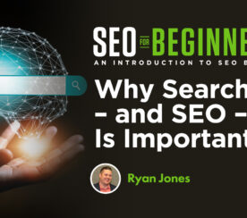 Why Search – and SEO – Is Important